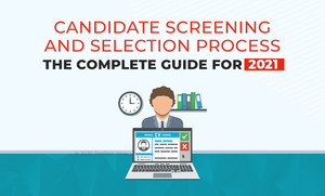Candidate Screening and Selection Process: The Complete Guide for 2021
